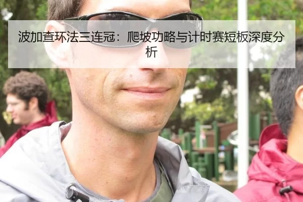 波加查环法三连冠：爬坡功略与计时赛短板深度分析